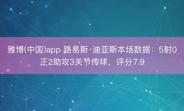 雅博(中国)app 路易斯·迪亚斯本场数据：5射0正2助攻3关节传球，评分7.9