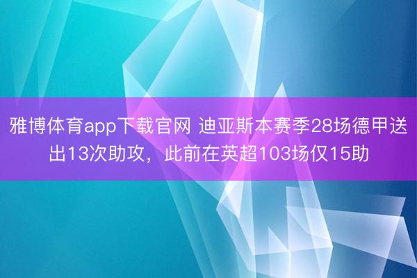 雅博体育app下载官网 迪亚斯本赛季28场德甲送出13次助攻，此前在英超103场仅15助