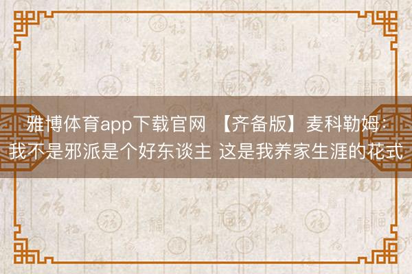 雅博体育app下载官网 【齐备版】麦科勒姆：我不是邪派是个好东谈主 这是我养家生涯的花式