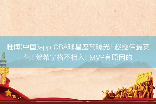 雅博(中国)app CBA球星座驾曝光! 赵继伟最英气! 贺希宁格不相入! MVP有原因的