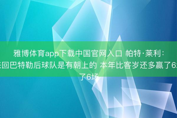 雅博体育app下载中国官网入口 帕特·莱利：来回巴特勒后球队是有朝上的 本年比客岁还多赢了6场