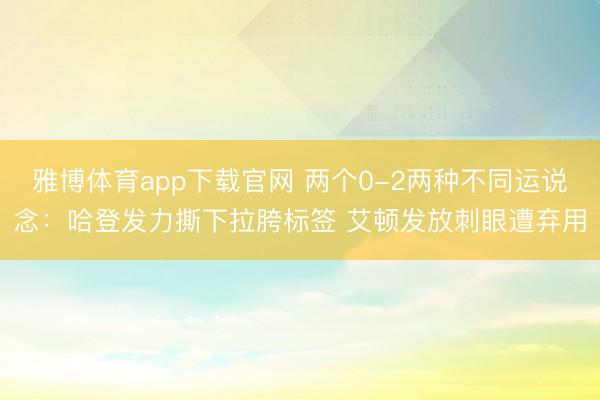 雅博体育app下载官网 两个0-2两种不同运说念：哈登发力撕下拉胯标签 艾顿发放刺眼遭弃用