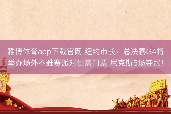 雅博体育app下载官网 纽约市长:总决赛G4将举办场外不雅赛派对但需门票 尼克斯5场夺冠!