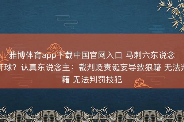 雅博体育app下载中国官网入口 马刺六东说念主在场开球?认真东说念主:裁判贬责诞妄导致狼籍 无法判罚技犯