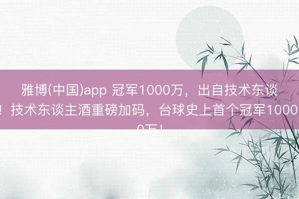 雅博(中国)app 冠军1000万，出自技术东谈主！技术东谈主酒重磅加码，台球史上首个冠军1000万！