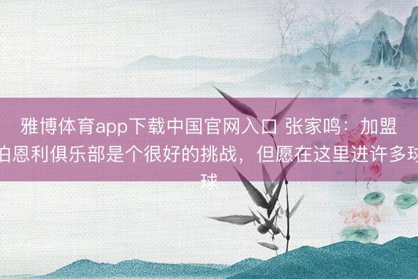 雅博体育app下载中国官网入口 张家鸣：加盟伯恩利俱乐部是个很好的挑战，但愿在这里进许多球